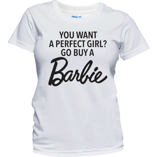 You Want A Perfect Girl Buy a Barbie T-Shirt